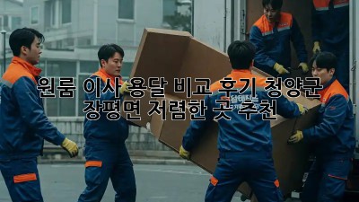 원룸 이사 용달 비교 후기: 청양군 장평면 저렴한 곳 추천! 🤩